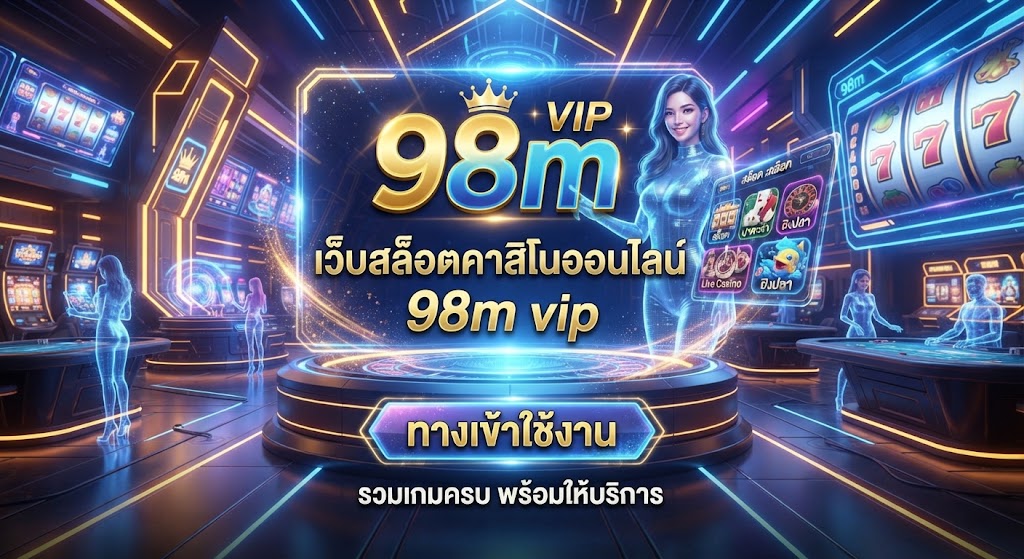 98m เว็บสล็อตคาสิโนออนไลน์ 98m vip รวมเกมครบ พร้อมทางเข้าใช้งาน
